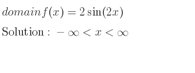 The domain of f(x)=2sin(2x) is -infinity <x<infinity
